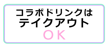 コラボドリンクはテイクアウトOK!!