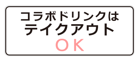 コラボドリンクはテイクアウトOK!!