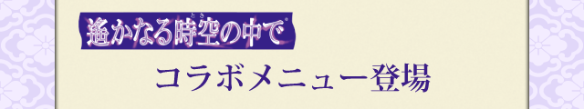 「遙かなる時空の中で」コラボメニューの登場