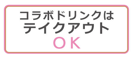 コラボドリンクはテイクアウトOK!!