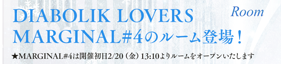 DIABOLIK LOVERS
MARGINAL#4のルーム登場！★開催初日2/20（金）は13:10よりルームをオープンいたします