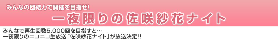 みんなの団結力で開催を目指せ　一夜限りの佐咲紗花ナイト