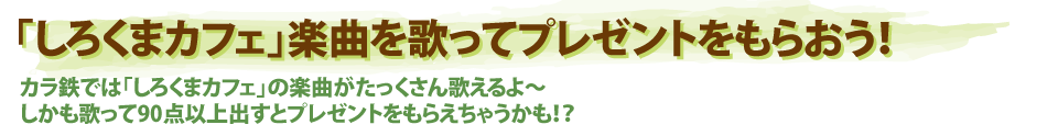 しろくまカフェ楽曲を歌ってプレゼントをもらおう