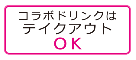 コラボドリンクはテイクアウトOK!!