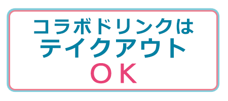 コラボドリンクはテイクアウトOK!!