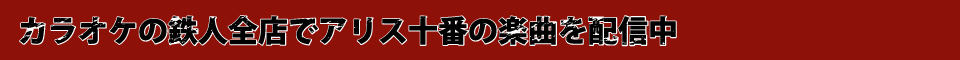 カラオケの鉄人全店でアリス十番の楽曲を配信中